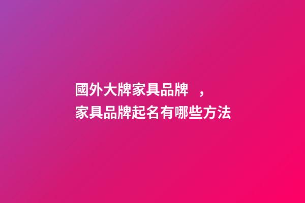 國外大牌家具品牌，家具品牌起名有哪些方法